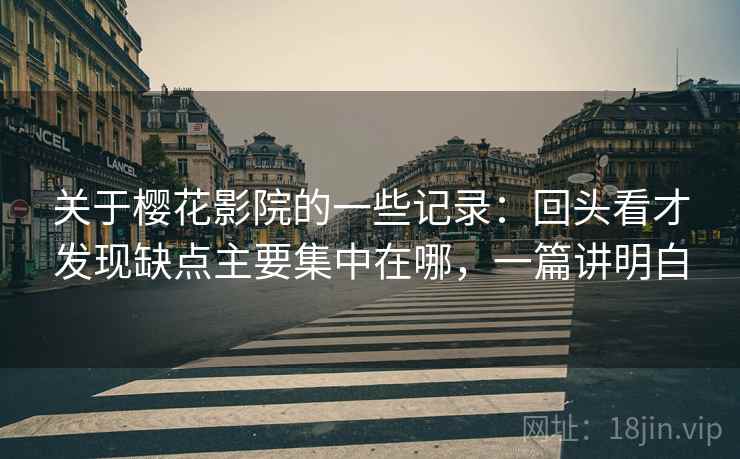 关于樱花影院的一些记录：回头看才发现缺点主要集中在哪，一篇讲明白