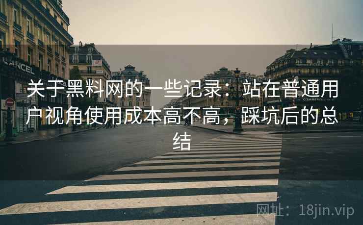 关于黑料网的一些记录：站在普通用户视角使用成本高不高，踩坑后的总结