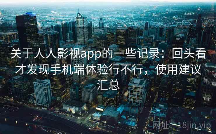 关于人人影视app的一些记录：回头看才发现手机端体验行不行，使用建议汇总