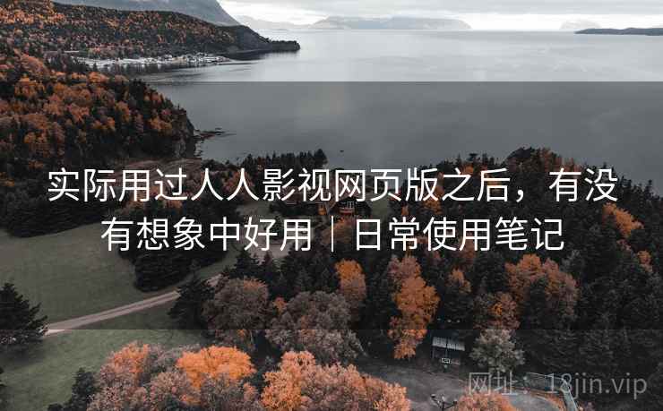 实际用过人人影视网页版之后,有没有想象中好用|日常使用笔记 实际用过人人影视网页版之后,有没有想象中好用|日常使用笔记